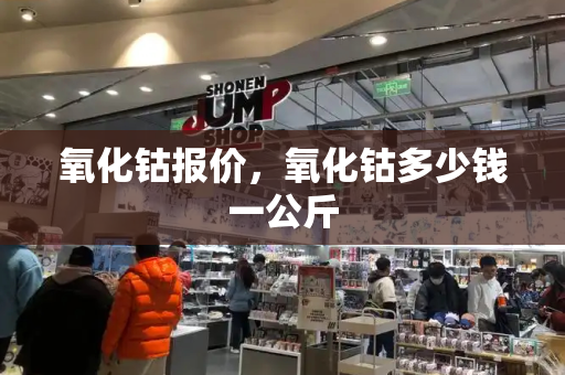氧化钴报价，氧化钴多少钱一公斤-第1张图片-星选测评