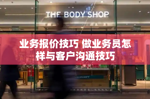 业务报价技巧 做业务员怎样与客户沟通技巧