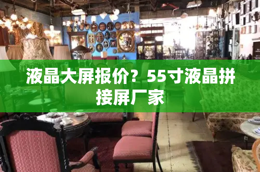 液晶大屏报价？55寸液晶拼接屏厂家