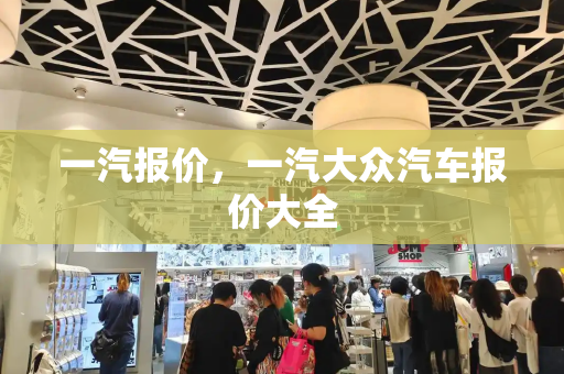 一汽报价，一汽大众汽车报价大全-第1张图片-星选测评