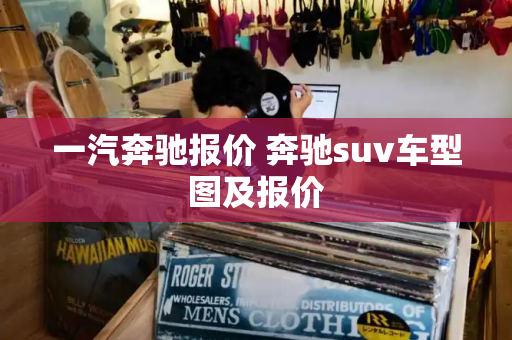 一汽奔驰报价 奔驰suv车型图及报价-第1张图片-星选测评