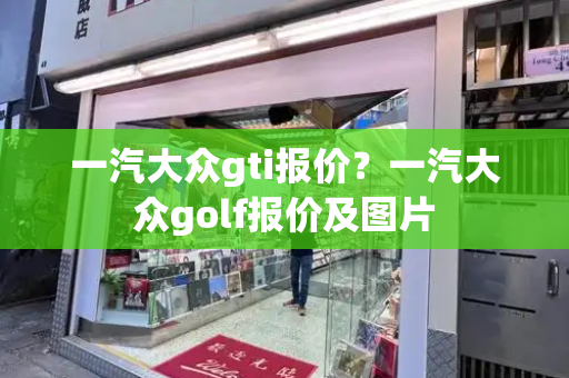一汽大众gti报价？一汽大众golf报价及图片-第1张图片-星选测评