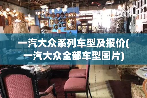 一汽大众系列车型及报价(一汽大众全部车型图片)-第1张图片-星选测评