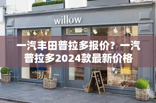 一汽丰田普拉多报价？一汽普拉多2024款最新价格