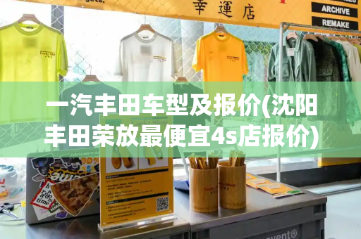 一汽丰田车型及报价(沈阳丰田荣放最便宜4s店报价)-第1张图片-星选测评