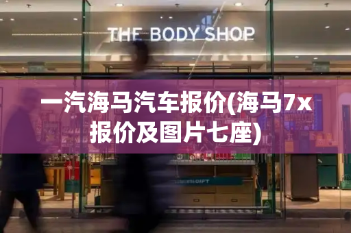 一汽海马汽车报价(海马7x报价及图片七座)