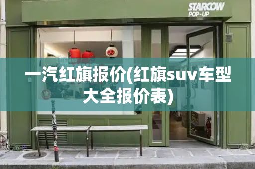 一汽红旗报价(红旗suv车型大全报价表)-第1张图片-星选测评