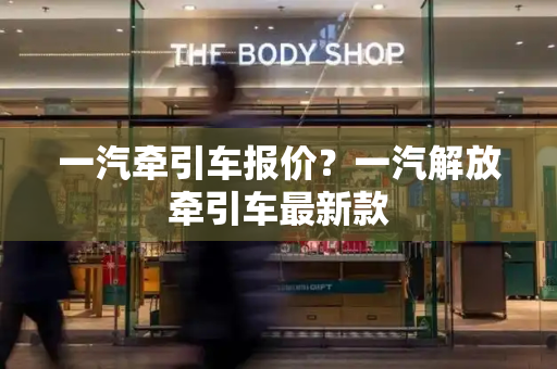 一汽牵引车报价？一汽解放牵引车最新款