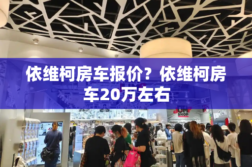 依维柯房车报价？依维柯房车20万左右