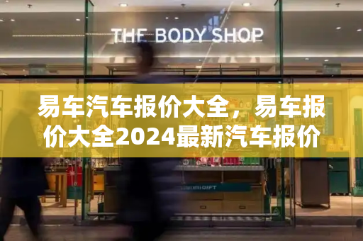 易车汽车报价大全，易车报价大全2024最新汽车报价