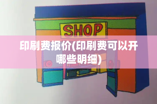 印刷费报价(印刷费可以开哪些明细)