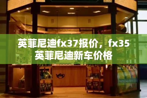 英菲尼迪fx37报价，fx35英菲尼迪新车价格-第1张图片-星选测评