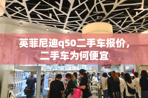 英菲尼迪q50二手车报价，二手车为何便宜