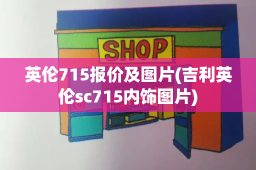 英伦715报价及图片(吉利英伦sc715内饰图片)
