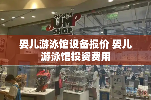 婴儿游泳馆设备报价 婴儿游泳馆投资费用