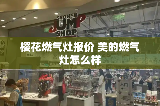 樱花燃气灶报价 美的燃气灶怎么样