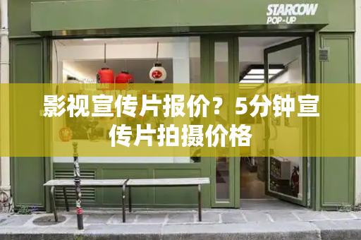 影视宣传片报价？5分钟宣传片拍摄价格