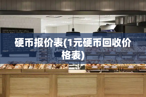 硬币报价表(1元硬币回收价格表)