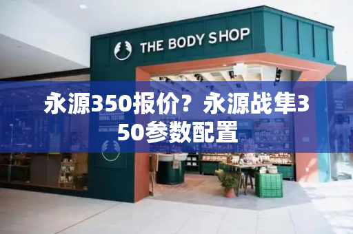 永源350报价？永源战隼350参数配置-第1张图片-星选测评