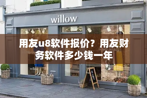 用友u8软件报价？用友财务软件多少钱一年