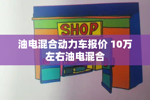 油电混合动力车报价 10万左右油电混合