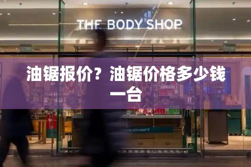 油锯报价？油锯价格多少钱一台-第1张图片-星选测评