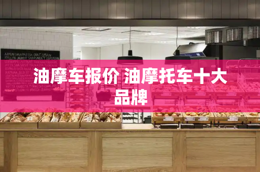 油摩车报价 油摩托车十大品牌