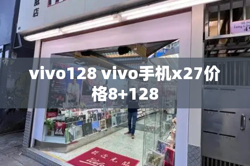 vivo128 vivo手机x27价格8+128