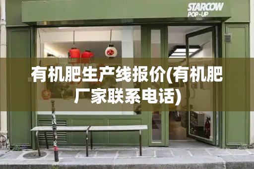 有机肥生产线报价(有机肥厂家联系电话)