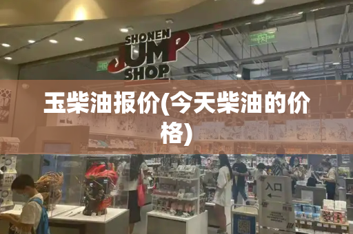 玉柴油报价(今天柴油的价格)