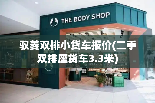 驭菱双排小货车报价(二手双排座货车3.3米)