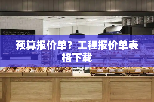 预算报价单？工程报价单表格下载