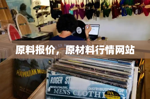 原料报价，原材料行情网站