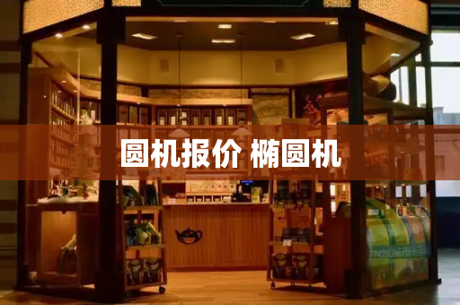 圆机报价 椭圆机-第1张图片-星选测评