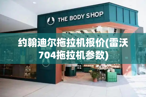 约翰迪尔拖拉机报价(雷沃704拖拉机参数)