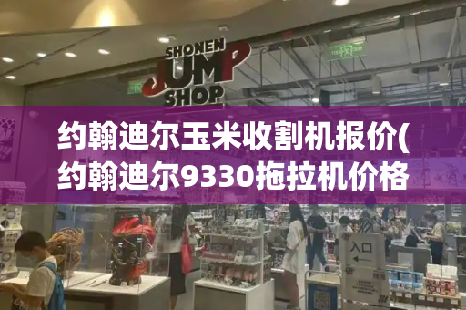 约翰迪尔玉米收割机报价(约翰迪尔9330拖拉机价格)