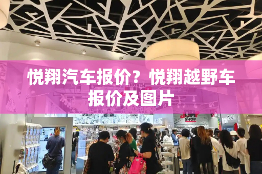 悦翔汽车报价？悦翔越野车报价及图片