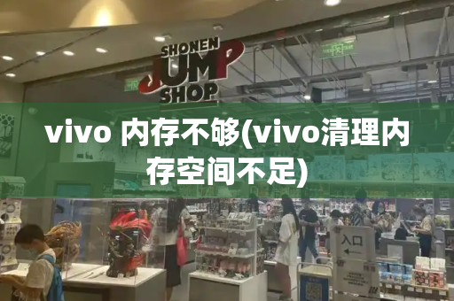 vivo 内存不够(vivo清理内存空间不足)-第1张图片-星选测评