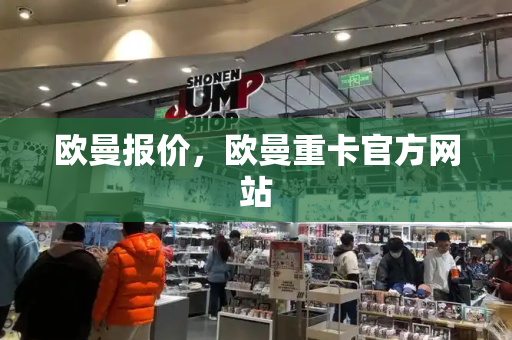 欧曼报价，欧曼重卡官方网站-第1张图片-星选测评