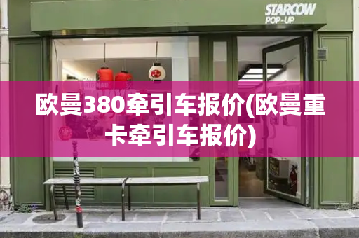 欧曼380牵引车报价(欧曼重卡牵引车报价)-第1张图片-星选测评