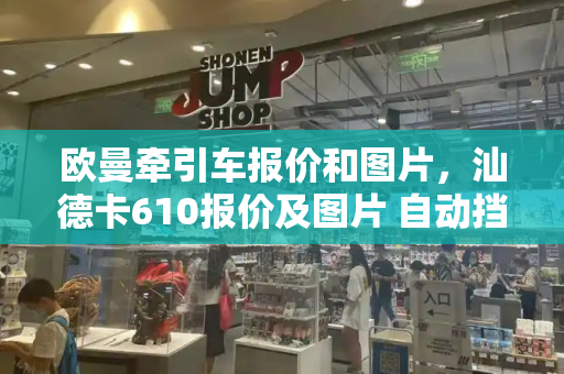 欧曼牵引车报价和图片，汕德卡610报价及图片 自动挡