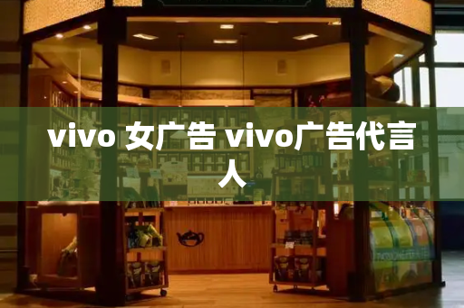 vivo 女广告 vivo广告代言人