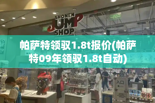 帕萨特领驭1.8t报价(帕萨特09年领驭1.8t自动)