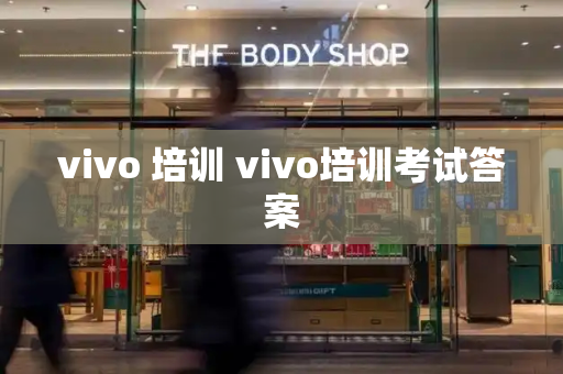 vivo 培训 vivo培训考试答案-第1张图片-星选测评