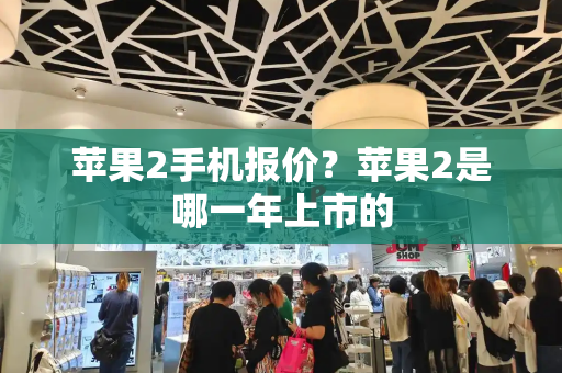 苹果2手机报价？苹果2是哪一年上市的-第1张图片-星选测评