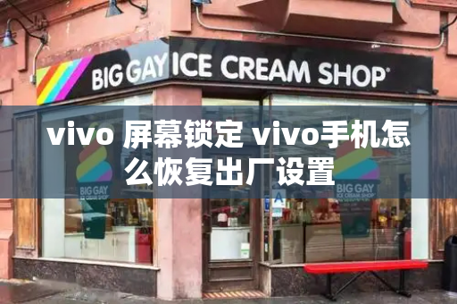 vivo 屏幕锁定 vivo手机怎么恢复出厂设置-第1张图片-星选测评