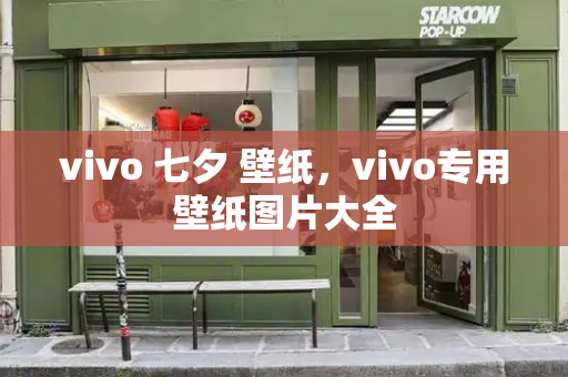 vivo 七夕 壁纸，vivo专用壁纸图片大全-第1张图片-星选测评