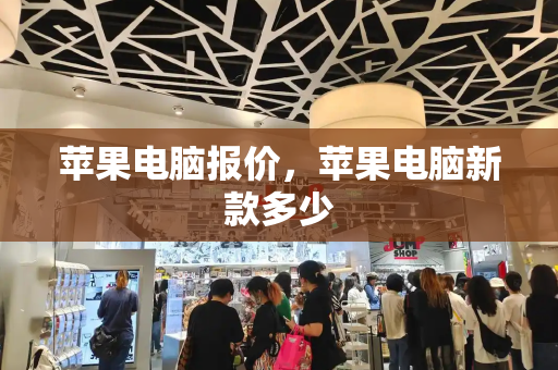 苹果电脑报价，苹果电脑新款多少