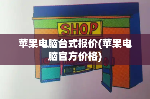 苹果电脑台式报价(苹果电脑官方价格)