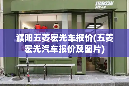 濮阳五菱宏光车报价(五菱宏光汽车报价及图片)-第1张图片-星选测评